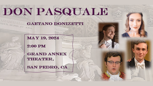 Don Pasquale Gaetano Donizetti May 19, 2024 2:00 PM Grand Annex Theater, San Pedro, CA