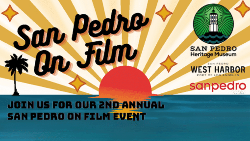 San Pedro on Film Join us for our 2nd annual San Pedro on film event, San Pedro Heritage Museum logo, San Pedro West Harbor Port of Los Angeles logo, San Pedro Today logo